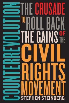 Counterrevolution: The Crusade to Roll Back the Gains of the Civil Rights Movement - Stephen Steinberg