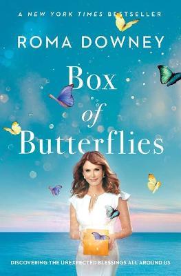 Box of Butterflies: Discovering the Unexpected Blessings All Around Us - Roma Downey