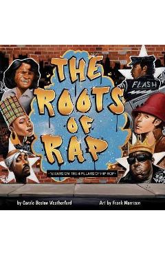 Coperta cărții 'The Roots of Rap: 16 Bars on the 4 Pillars of Hip-Hop - Carole Boston Weatherford'