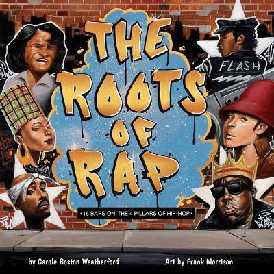 The Roots of Rap: 16 Bars on the 4 Pillars of Hip-Hop - Carole Boston Weatherford