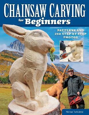 Chainsaw Carving for Beginners: Patterns and 250 Step-By-Step Photos - Helmut Tschiderer