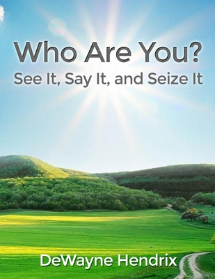 Who Are You?: See It, Say It, and Seize It - Dewayne Hendrix