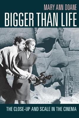 Bigger Than Life: The Close-Up and Scale in the Cinema - Mary Ann Doane