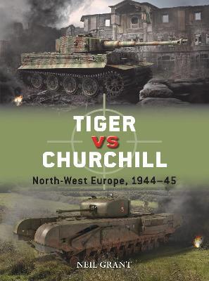 Tiger Vs Churchill: North-West Europe, 1944-45 - Neil Grant