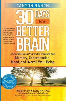 Canyon Ranch 30 Days to a Better Brain: A Groundbreaking Program for Improving Your Memory, Concentration, Mood, and Overall Well-Being - Richard Carmona