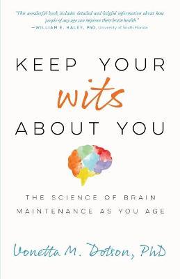 Keep Your Wits about You: The Science of Brain Maintenance as You Age - Vonetta M. Dotson
