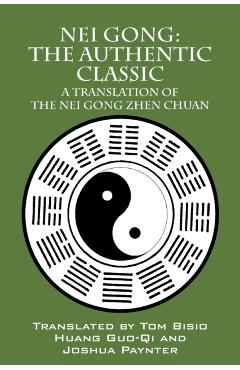 Nei Gong: The Authentic Classic: A Translation of the Nei Gong Zhen Chuan - Tom Bisio