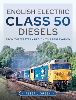 English Electric Class 50 Diesels: From the Western Region to Preservation - Peter Green