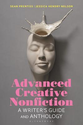 Advanced Creative Nonfiction: A Writer's Guide and Anthology - Sean Prentiss