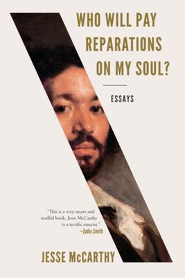 Who Will Pay Reparations on My Soul?: Essays - Jesse Mccarthy
