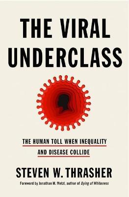 The Viral Underclass: The Human Toll When Inequality and Disease Collide - Steven W. Thrasher