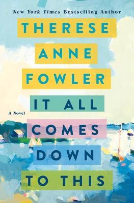 It All Comes Down to This - Therese Anne Fowler