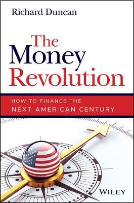 The Money Revolution: How to Finance the Next American Century - Richard Duncan
