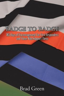 Badge to Badge: 365 Days of Encouragement for First Responders and Those Who Support Them - Brad Green