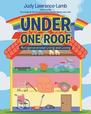 Under One Roof: Multigenerational Living and Loving - Judy Lawrence-lamb