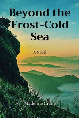 Beyond the Frost-Cold Sea - Madeline Crane