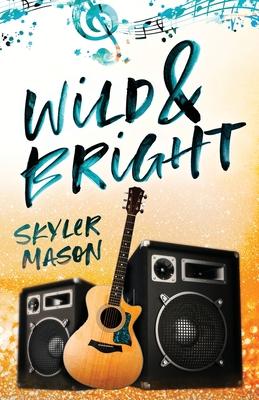 Wild and Bright: A Rock Star Romance - Skyler Mason