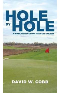 Coperta cărții 'Hole by Hole: A Walk with God on the Golf Course - David W. Cobb'
