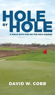 Hole by Hole: A Walk with God on the Golf Course - David W. Cobb