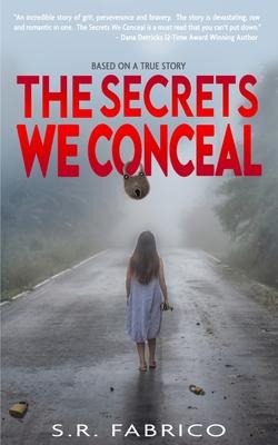 The Secrets We Conceal: A gripping, women's fiction about child sexual abuse, healing and how love conquers all. - S. R. Fabrico