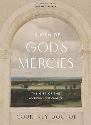 In View of God's Mercies - Bible Study Book with Video Access: The Gift of the Gospel in Romans - Courtney Doctor