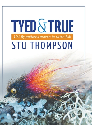Coperta cărții 'Tyed and True: 101 Fly Patterns Proven to Catch Fish - Stu Thompson'