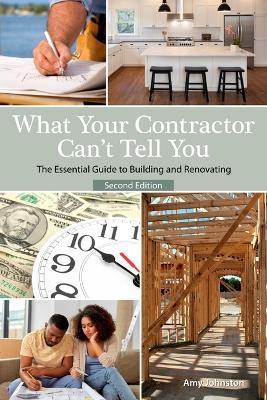What Your Contractor Can't Tell You, 2nd Edition: The Essential Guide to Buliding and Renovation - Amy Johnston