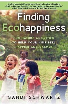 Coperta cărții 'Finding Ecohappiness: Fun Nature Activities to Help Your Kids Feel Happier and Calmer - Sandi Schwartz'