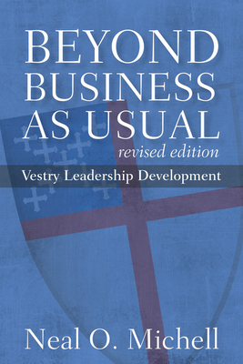 Beyond Business as Usual, Revised Edition: Vestry Leadership Development - Neal O. Michell