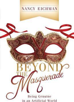 Beyond the Masquerade: Being Genuine in an Artificial World - Nancy Eichman
