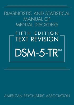 Diagnostic and Statistical Manual of Mental Disorders, Fifth Edition, Text Revision (Dsm-5-Tr(tm)) - American Psychiatric Association