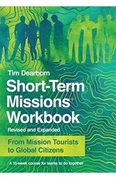 Short-Term Missions Workbook: From Mission Tourists to Global Citizens - Tim Dearborn