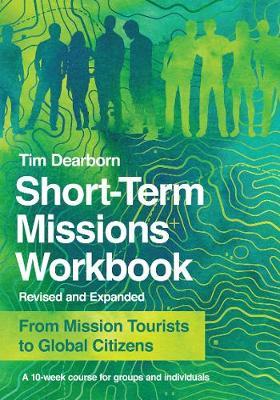 Short-Term Missions Workbook: From Mission Tourists to Global Citizens - Tim Dearborn