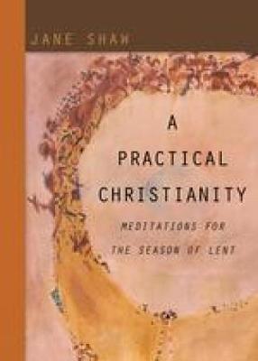 A Practical Christianity: Meditations for the Season of Lent - Jane Shaw