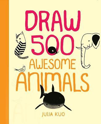 Draw 500 Awesome Animals: A Sketchbook for Artists, Designers, and Doodlers - Julia Kuo
