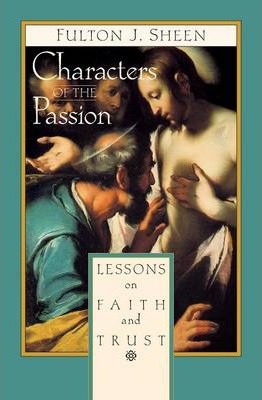 Characters of the Passion: Lessons on Faith and Trust - Fulton Sheen