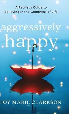 Aggressively Happy - Joy Marie Clarkson