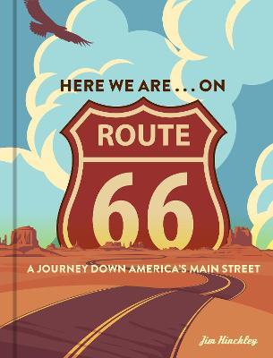 Here We Are . . . on Route 66: A Journey Down America's Main Street - Jim Hinckley