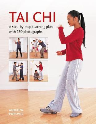 Tai Chi: A Step-By-Step Teaching Plan with 250 Photographs - Andrew Popovic