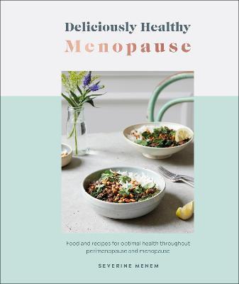 Deliciously Healthy Menopause: Food and Recipes for Optimal Health Throughout Perimenopause and Menopause - Severine Menem