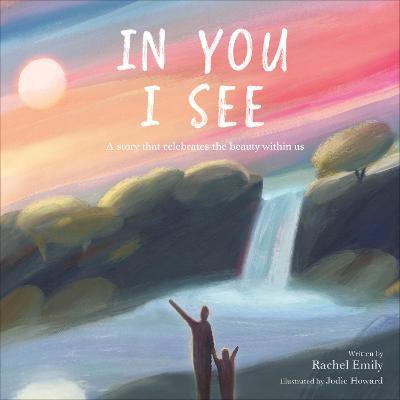 In You I See: A Story That Celebrates the Beauty Within - Rachel Emily