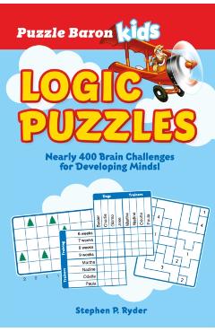 Puzzle Baron's Kids Logic Puzzles: Nearly 400 Brain Challenges for Developing Minds - Puzzle Baron