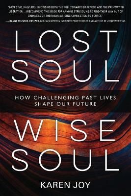 Lost Soul, Wise Soul: How Challenging Past Lives Shape Our Future - Karen Joy