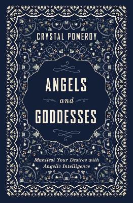 Angels and Goddesses: Manifest Your Desires with Angelic Intelligence - Crystal Pomeroy