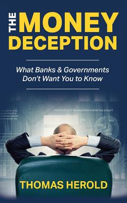 The Money Deception - What Banks & Governments Don't Want You to Know - Thomas Herold