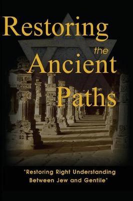 Restoring the Ancient Paths Revised: Jew and Gentile-Two Destinies, Inexplicably Linked - Felix Halpern
