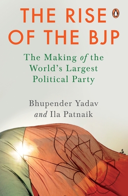 The Rise of the Bjp: The Making of the World's Largest Political Party - Bhupender Yadav