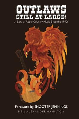 Outlaws Still At Large!: A Saga of Roots Country Music Since the 1970s - Shooter Jennings