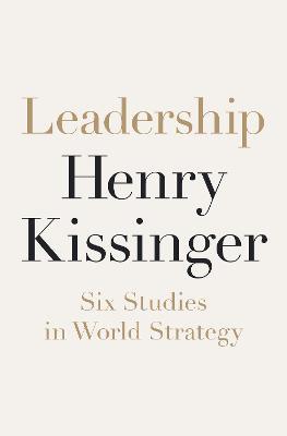 Leadership: Six Studies in World Strategy - Henry Kissinger