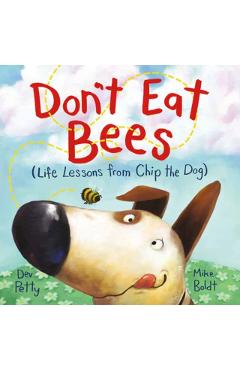 Don't Eat Bees: Life Lessons from Chip the Dog - Dev Petty